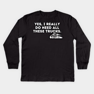 Yes I Really Do Need All These Trucks Kids Long Sleeve T-Shirt